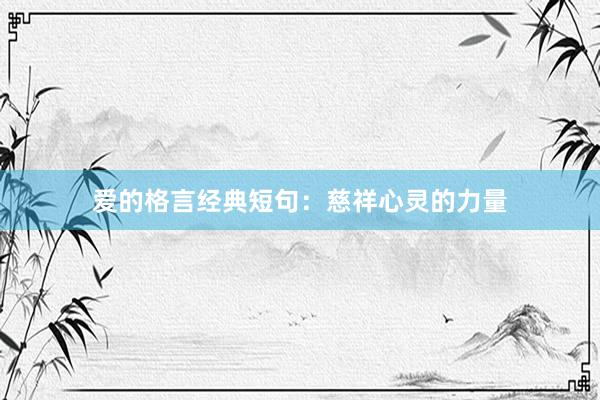 爱的格言经典短句：慈祥心灵的力量