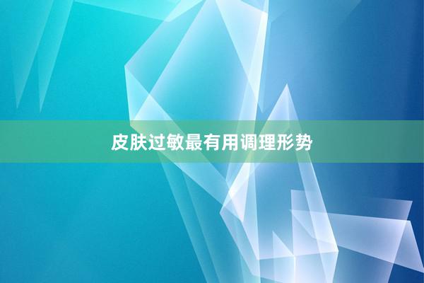 皮肤过敏最有用调理形势