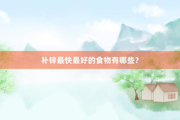 补锌最快最好的食物有哪些？